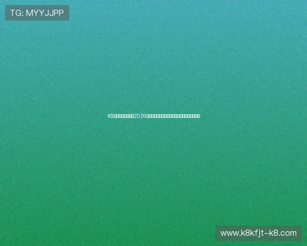 K8凯发娱乐官网入口2026最新版本，确保玩家快速、安全地进入游戏世界